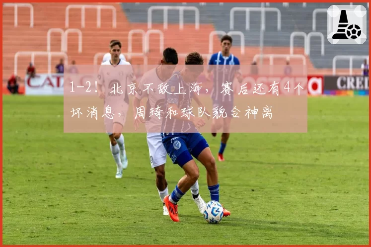 1-2！北京不敌上海，赛后还有4个坏消息，周琦和球队貌合神离