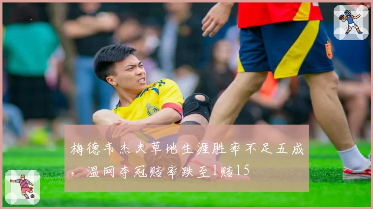 梅德韦杰夫草地生涯胜率不足五成,温网夺冠赔率跌至1赔15
