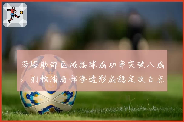 若塔肋部区域接球成功率突破八成,利物浦局部渗透形成稳定攻击点